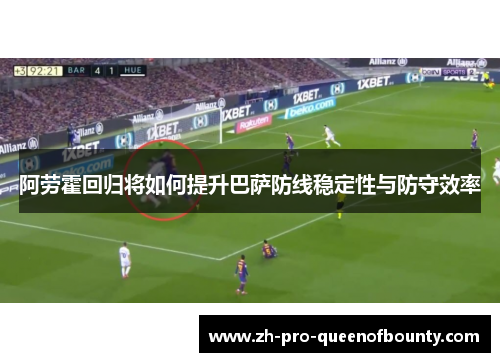 阿劳霍回归将如何提升巴萨防线稳定性与防守效率