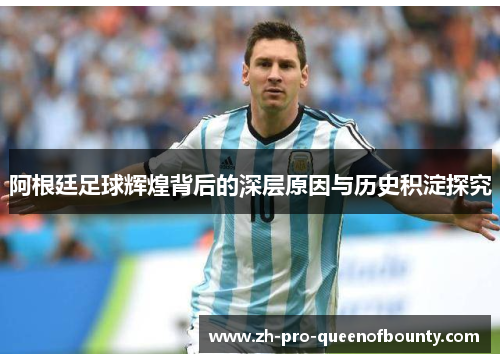 阿根廷足球辉煌背后的深层原因与历史积淀探究