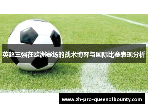 英超三强在欧洲赛场的战术博弈与国际比赛表现分析