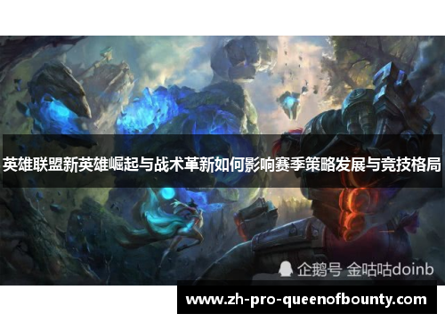 英雄联盟新英雄崛起与战术革新如何影响赛季策略发展与竞技格局