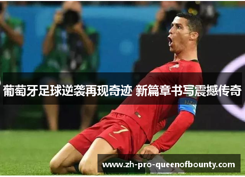 葡萄牙足球逆袭再现奇迹 新篇章书写震撼传奇