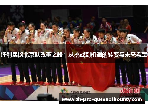 许利民谈北京队改革之路：从挑战到机遇的转变与未来希望