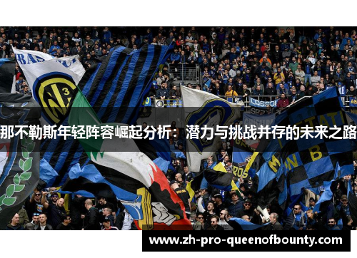 那不勒斯年轻阵容崛起分析：潜力与挑战并存的未来之路