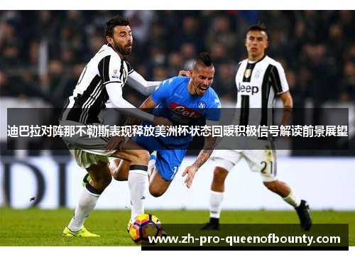 迪巴拉对阵那不勒斯表现释放美洲杯状态回暖积极信号解读前景展望