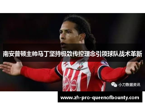 南安普顿主帅马丁坚持极致传控理念引领球队战术革新