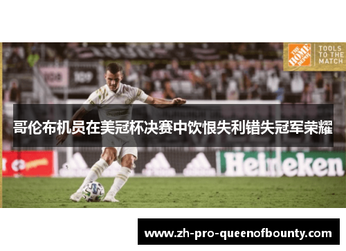 哥伦布机员在美冠杯决赛中饮恨失利错失冠军荣耀