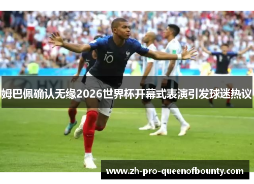 姆巴佩确认无缘2026世界杯开幕式表演引发球迷热议