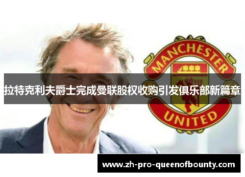 拉特克利夫爵士完成曼联股权收购引发俱乐部新篇章 拉特克利夫爵士完成曼联股权收购引发俱乐部新篇章