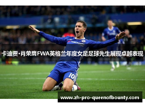 卡迪贾·肖荣膺FWA英格兰年度女足足球先生展现卓越表现 卡迪贾·肖荣膺FWA英格兰年度女足足球先生展现卓越表现