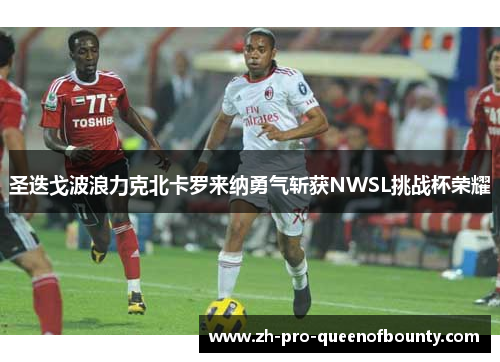 圣迭戈波浪力克北卡罗来纳勇气斩获NWSL挑战杯荣耀